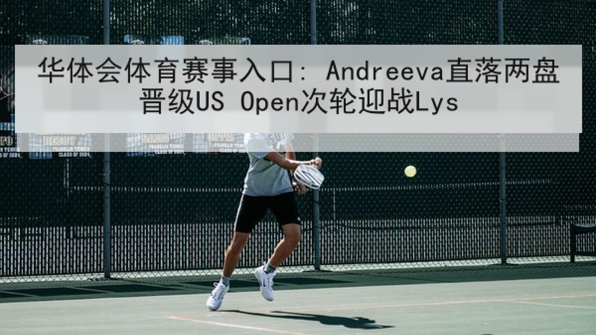 华体会体育赛事入口: Andreeva直落两盘晋级US Open次轮迎战Lys